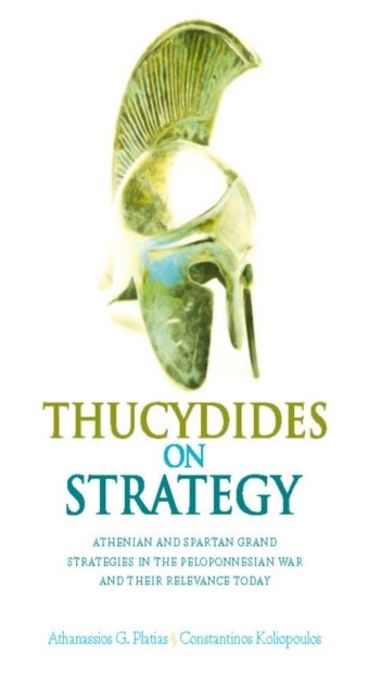 Thucydides on Strategy - Grand Strategies in the Peloponnesian War and Their Relevance Today