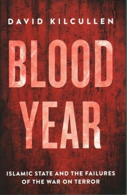 Blood Year - Islamic State and the Failures of the War on Terror