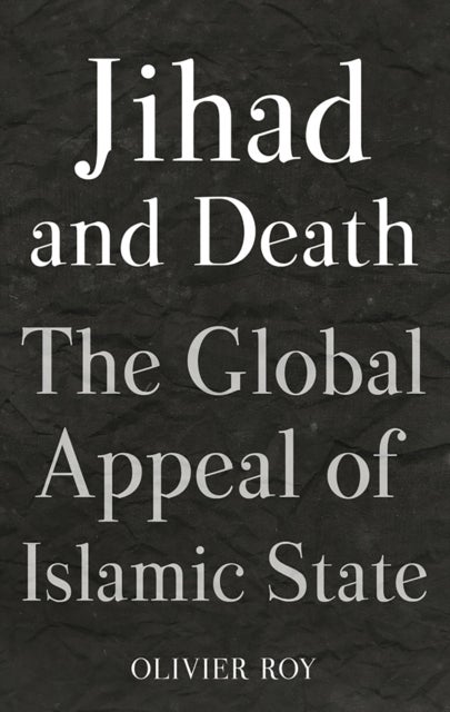 Jihad and Death - The Global Appeal of Islamic State