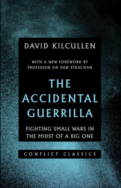 The Accidental Guerrilla - Fighting Small Wars in the Midst of a Big One