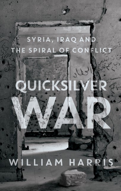 Quicksilver War - Syria, Iraq and the Spiral of Conflict