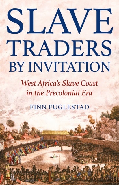 Slave Traders by Invitation - West Africa's Slave Coast in the Precolonial Era