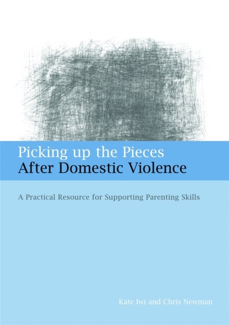 Picking up the Pieces After Domestic Violence - A Practical Resource for Supporting Parenting Skills