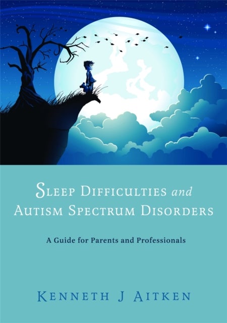 Sleep Difficulties and Autism Spectrum Disorders - A Guide for Parents and Professionals