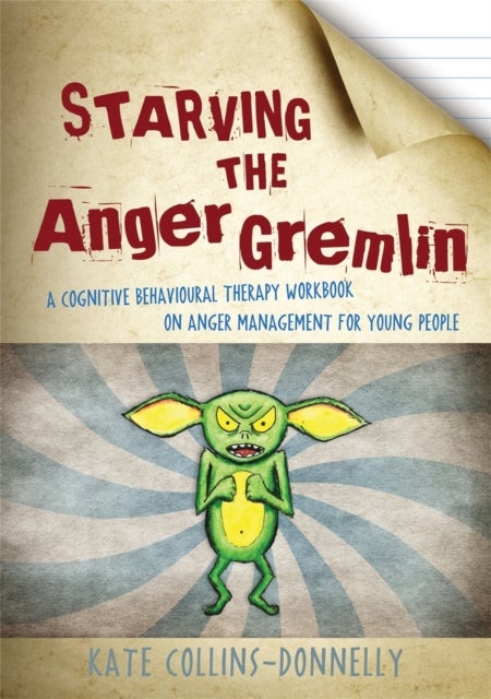 Starving the Anger Gremlin - A Cognitive Behavioural Therapy Workbook on Anger Management for Young People