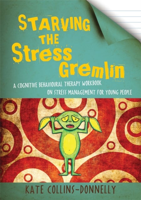 Starving the Stress Gremlin - A Cognitive Behavioural Therapy Workbook on Stress Management for Young People