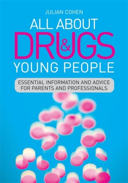 All About Drugs and Young People - Essential Information and Advice for Parents and Professionals