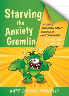Starving the Anxiety Gremlin for Children Aged 5-9 - A Cognitive Behavioural Therapy Workbook on Anxiety Management