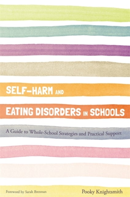 Self-Harm and Eating Disorders in Schools - A Guide to Whole-School Strategies and Practical Support