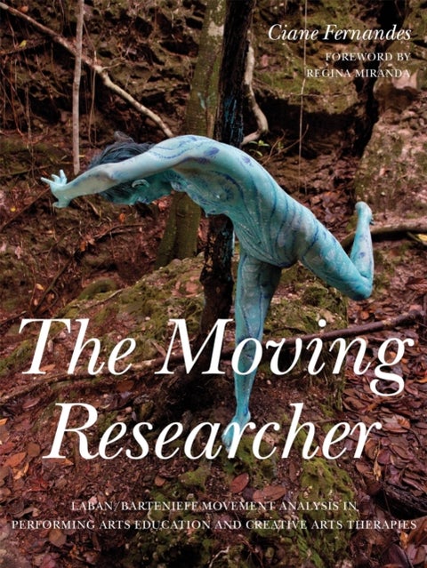 The Moving Researcher - Laban/Bartenieff Movement Analysis in Performing Arts Education and Creative Arts Therapies