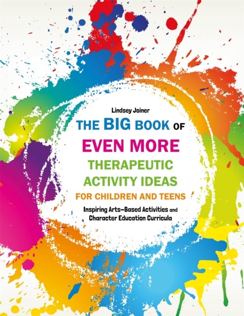 The Big Book of EVEN MORE Therapeutic Activity Ideas for Children and Teens - Inspiring Arts-Based Activities and Character Education Curricula