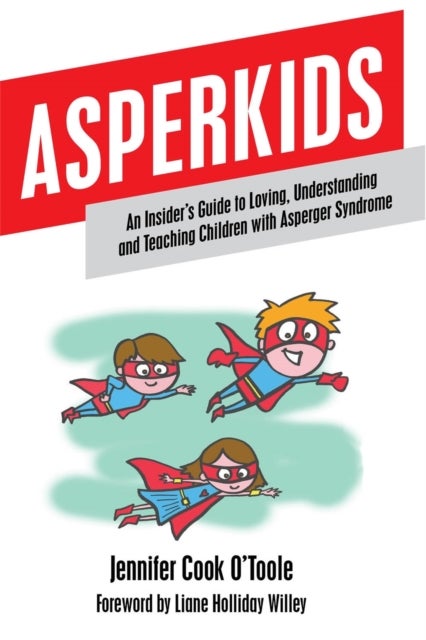 Asperkids - An Insider's Guide to Loving, Understanding and Teaching Children with Asperger Syndrome