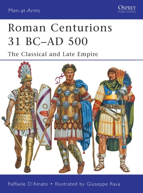 Roman Centurions 31 BC-AD 500 - The Classical and Late Empire