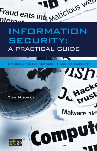 Information Security a Practical Guide - Bridging the Gap Between IT and Management