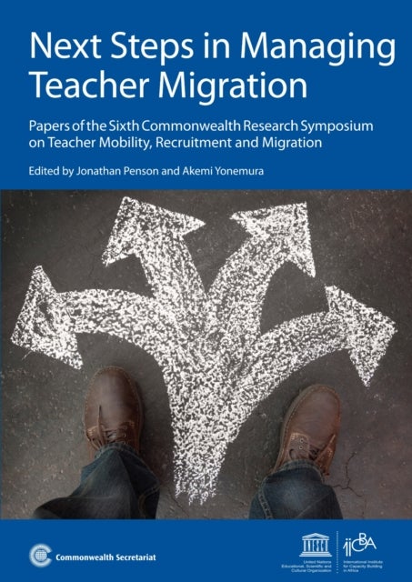 Next Steps in Managing Teacher Migration - Papers of the Sixth Commonwealth Research Symposium on Teacher Mobility, Recruitment and Migration
