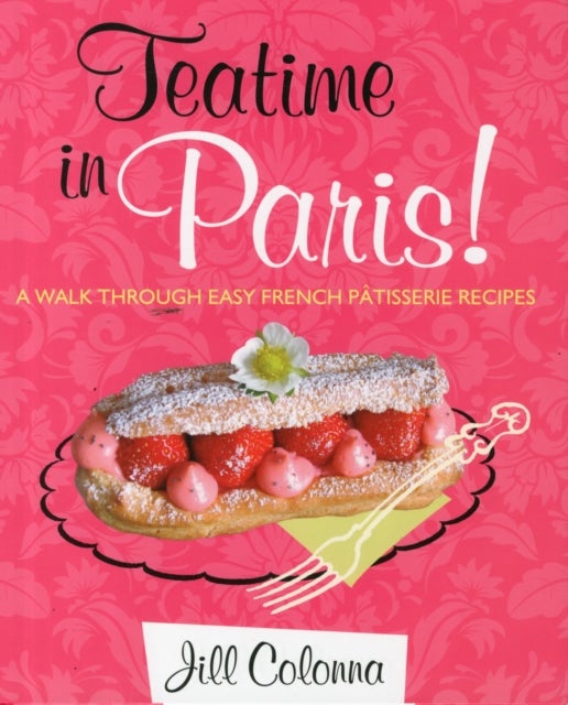 Bilde av Teatime In Paris! A Walk Through Easy French Patisserie Recipes Av Jill Colonna