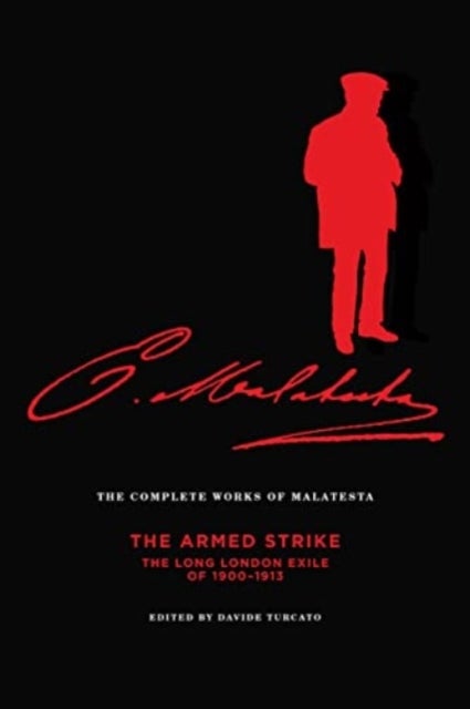 The Complete Works Of Malatesta Vol V - The Armed Strike: The Long London Exile of 1900-1913