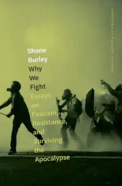 Why We Fight - Essays on Fascism, Resistance, and Surviving the Apocalypse
