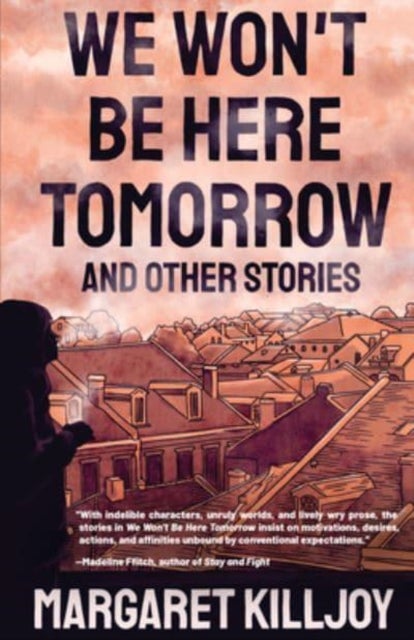 We Won't Be Here Tomorrow - And Other Stories