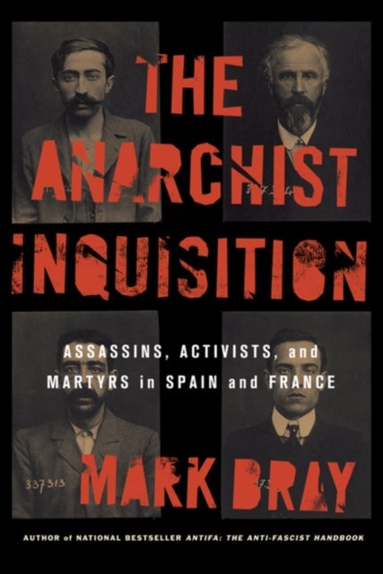 The Anarchist Inquisition - Assassins, Activists, and Martyrs in Spain and France (1891-1909)