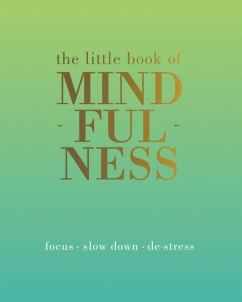 The Little Book of Mindfulness - Focus, Slow Down, De-Stress