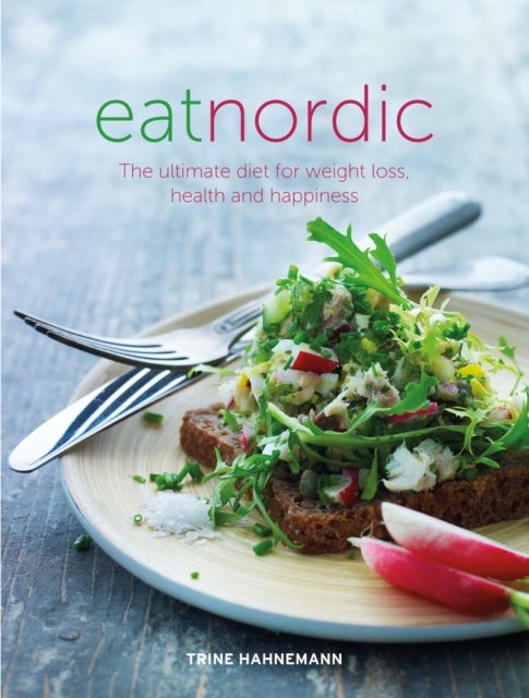 Eat Nordic. Ultimate Diet for Weight Loss, Health - the ultimate diet for weight loss, health and happiness