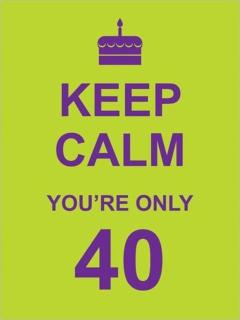 Keep Calm You`re Only 40