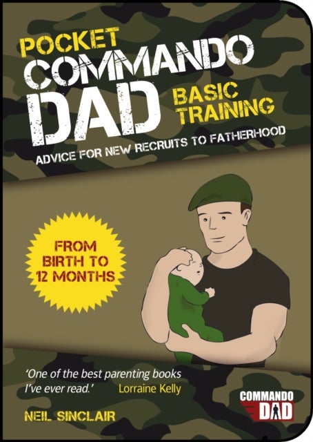 Pocket Commando Dad - Advice for New Recruits to Fatherhood: From Birth to 12 months