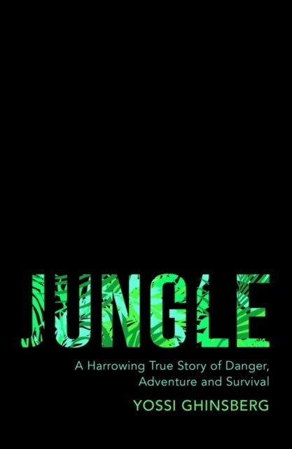 Jungle - A Harrowing True Story of Adventure, Danger and Survival