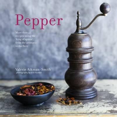 Pepper - More Than 45 Recipes Using the 'King of Spices' from the Aromatic to the Fiery