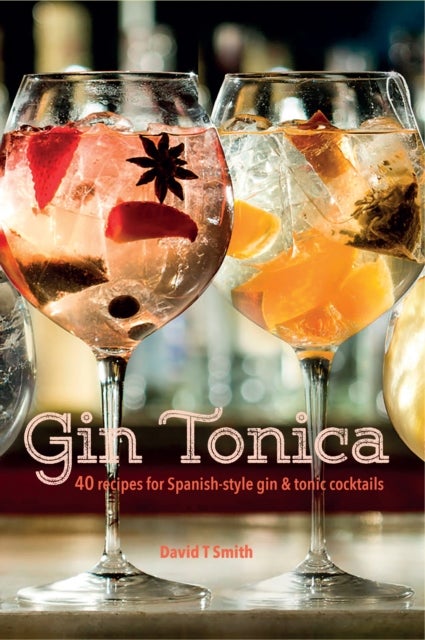 Gin Tonica - 40 Recipes for Spanish-Style Gin and Tonic Cocktails