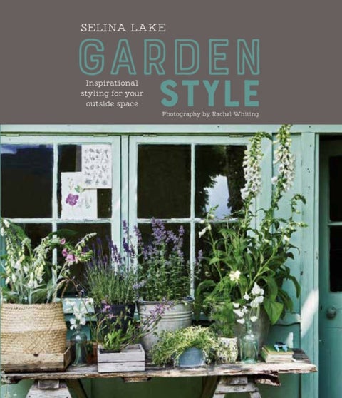 Selina Lake: Garden Style - Inspirational Styling for Your Outside Space