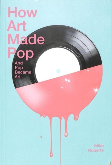 How Art Made Pop av Mike Roberts