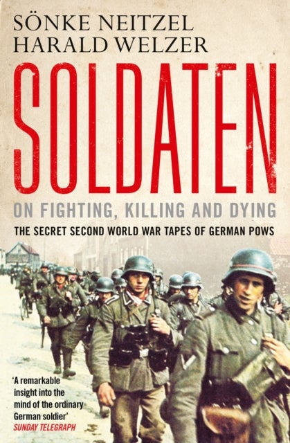 Soldaten - On Fighting, Killing and Dying - The Secret Second World War Tapes of German POWs