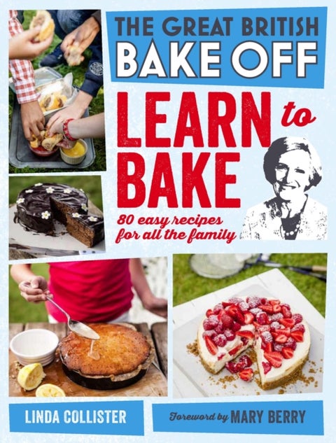 Great British Bake Off: Learn to Bake - 80 easy recipes for all the family