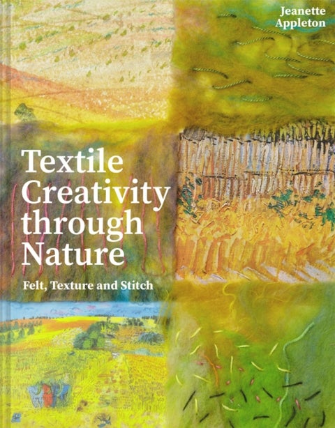 Textile Creativity Through Nature - Felt, Texture and Stitch