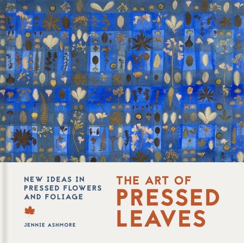 The Art of Pressed Leaves - New ideas in pressed flowers and leaves