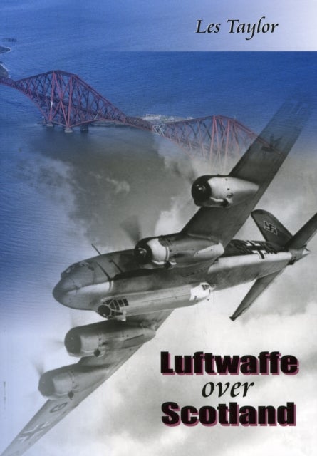 Luftwaffe Over Scotland - A History of German Air Attacks on Scotland, 1939-45
