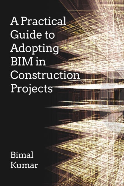 Bilde av A Practical Guide To Adopting Bim In Construction Projects Av Bimal Kumar