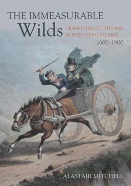 The Immeasurable Wilds - Travellers to the Far North of Scotland, 1600 - 1900