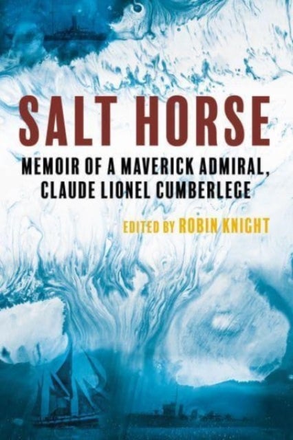 Salt Horse - Memoir of a Maverick Admiral, Claude Lionel Cumberlege