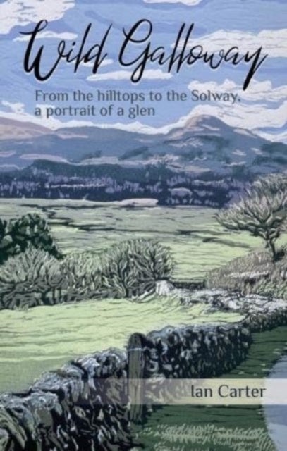 Wild Galloway - From the hilltops to the Solway, a portrait of a glen