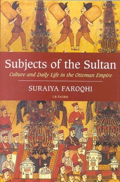 Subjects of the Sultan - Culture and Daily Life in the Ottoman Empire