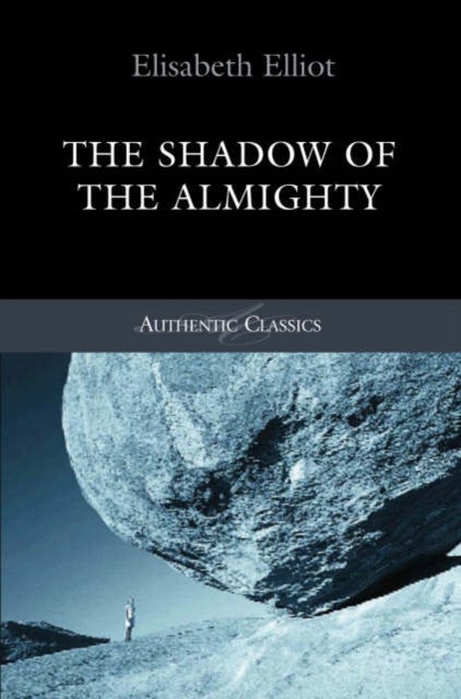 Shadow of the Almighty - The Life and Testimony of Jim Elliot (Classic Authentic Lives Series)