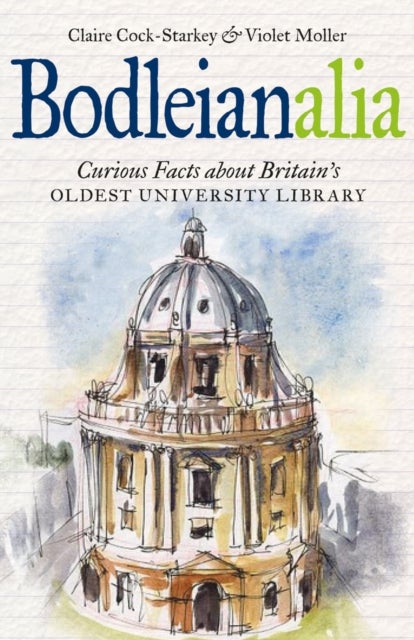 Bodleianalia - Curious Facts about Britain's Oldest University Library