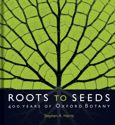 Roots to Seeds - 400 Years of Oxford Botany