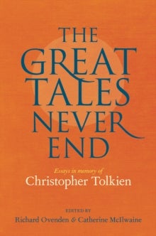 Great Tales Never End, The - Essays in Memory of Christopher Tolkien
