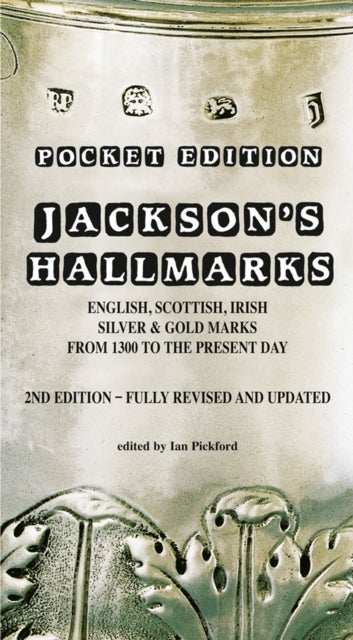 Jackson's Hallmarks, Pocket Edition - English Scottish Irish Silver & Gold Marks From 1300 to the Present Day