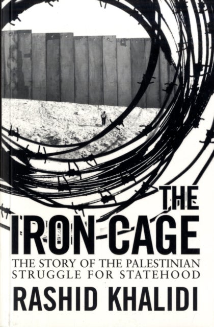 The Iron Cage - The Story of the Palestinian Struggle for Statehood