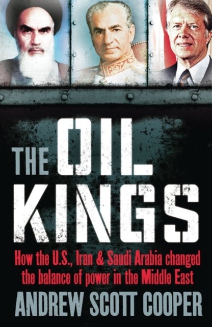 The Oil Kings - How the US, Iran and Saudi-Arabia Changed the Balance of Power in the Middle East